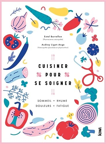 Cuisiner pour se soigner : sommeil, rhume, douleurs, fatigue - ESTEL BARRELLON - AUDREY LIGOT-ANGE