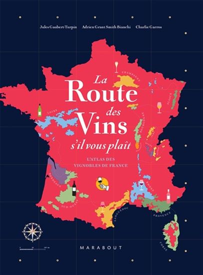 La Route des vins s&#39;il vous plaît : l&#39;atlas des vignobles de France - JULES GAUBERT-TURPIN & AL