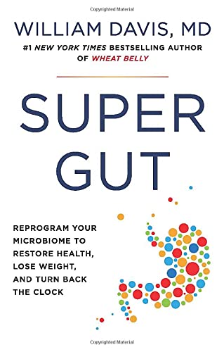 Super Gut : Reprogram Your Microbiome to Restore Health, Lose Weight, and Turn Back the Clock - WILLIAM DAVIS