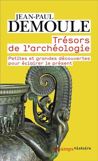Trésors de l&#39;archéologie : petites et grandes découvertes pour éclairer le présent - JEAN-PAUL DEMOULE