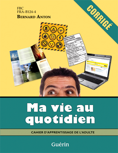 Ma vie au quotidien : cahier d&#39;apprentissage de l&#39;adulte : FBC, FRA-B124-4 : corrigé - BERNARD ANTON