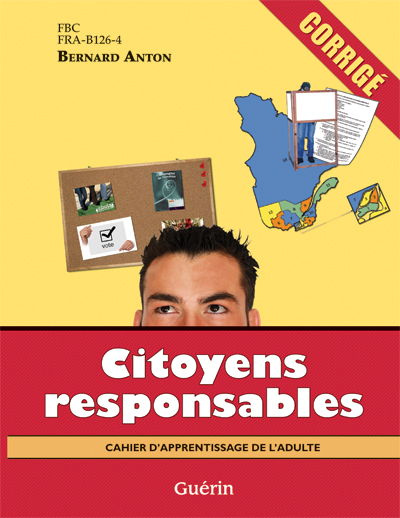 Citoyens responsables : cahier d&#39;apprentissage de l&#39;adulte : FBC, FRA-B126-4 : corrigé - BERNARD ANTON