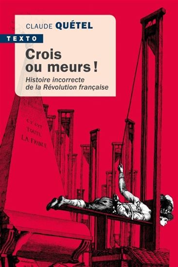 Crois ou meurs ! : histoire incorrecte de la Révolution française - CLAUDE QUÉTEL