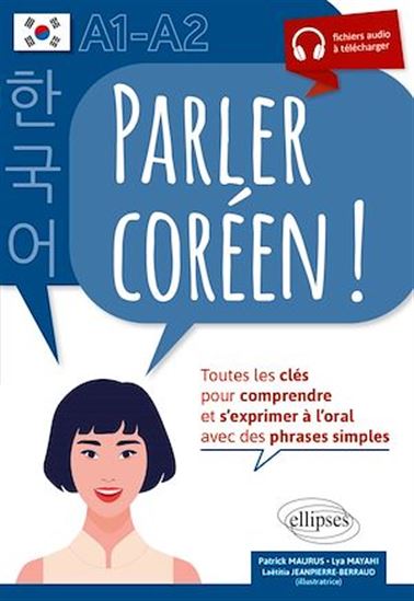 Parler coréen ! : toutes les clés pour comprendre et s'exprimer à l'oral avec des phrases simples : A1-A2 - PATRICK MAURUS - LYA MAYAHI