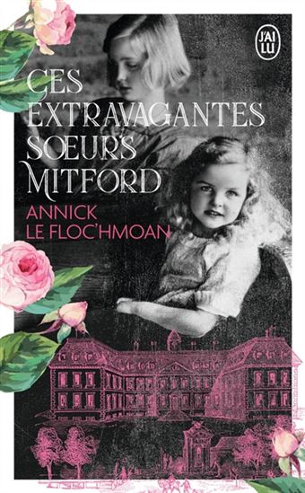 Ces extravagantes soeurs Mitford : une famille dans la tourmente de l'histoire N. éd. - ANNICK LE FLOC'HMOAN