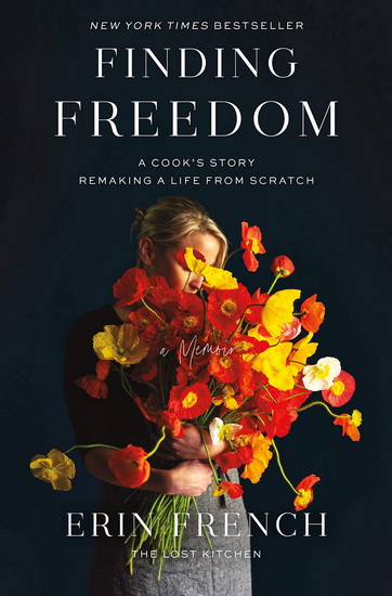 Finding Freedom : A Cook&#39;s Story, Remaking a Life from Scratch - ERIN FRENCH