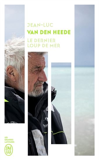 Le Dernier loup de mer : vainqueur du tour du monde en solitaire à 73 ans - JEAN-LUC VAN DEN HEEDE