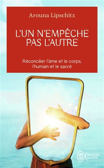 L&#39;Un n&#39;empêche pas l&#39;autre : réconcilier l&#39;âme et le corps, l&#39;humain et le sacré N. éd. - AROUNA LIPSCHITZ