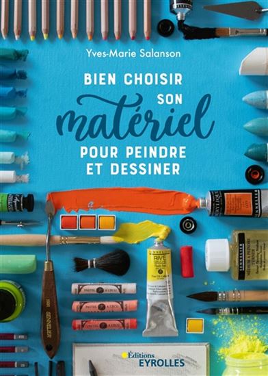 Bien choisir son matériel pour peindre et dessiner - YVES-MARIE SALANSON