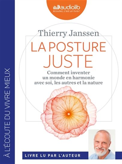La Posture juste : comment inventer un monde en harmonie avec soi, les autres et la nature (1 CD MP3 : 6 h 16 min) - THIERRY JANSSEN