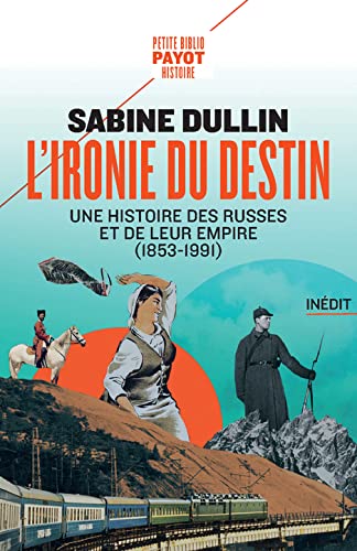 L&#39;Ironie du destin : une histoire des Russes et de leur empire (1853-1991) - SABINE DULLIN