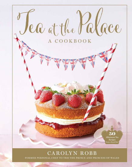 Tea at the Palace (Royal Family Cookbook, Afternoon Tea Recipes) - CAROLYN ROBB