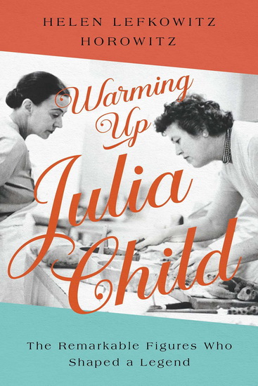 Warming Up Julia Child - HELEN L HOROWITZ