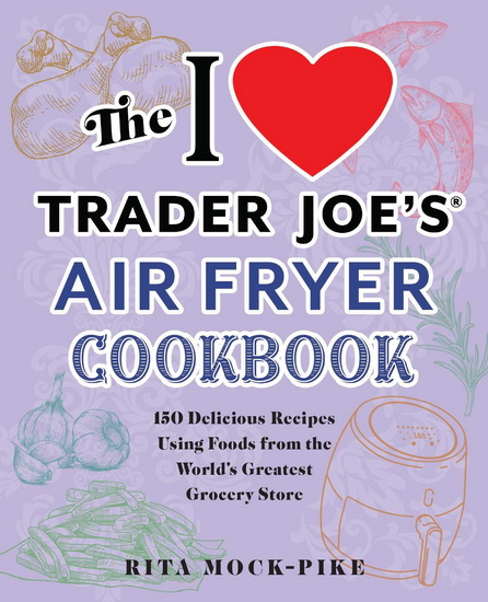 I Love Trader Joe's Air Fryer Cookbook - RITA MOCK-PIKE