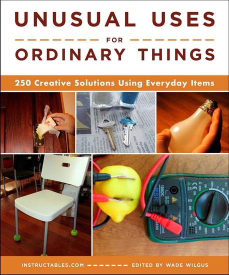 Unusual Uses for Ordinary Things - INSTRUCTABLESCOM - WILGUS