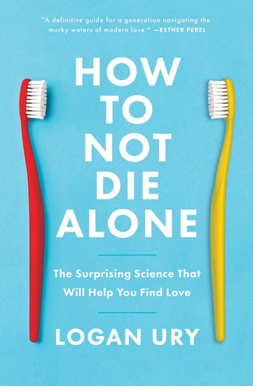 How to Not Die Alone - LOGAN URY