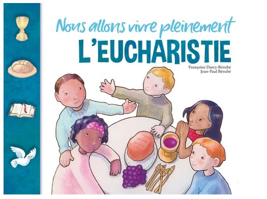 Nous allons vivre pleinement l&#39;eucharistie : livre de l&#39;enfant, guide familial N. éd. - FRANÇOISE DARCY-BÉRUBÉ - JEAN-P BÉRUBÉ