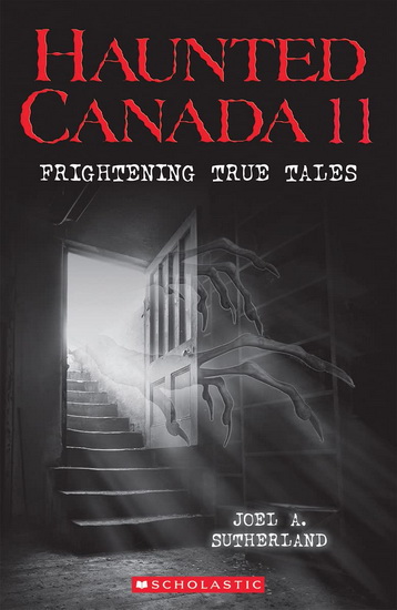 Haunted Canada 11: Frightening True Tales - JOEL A SUTHERLAND