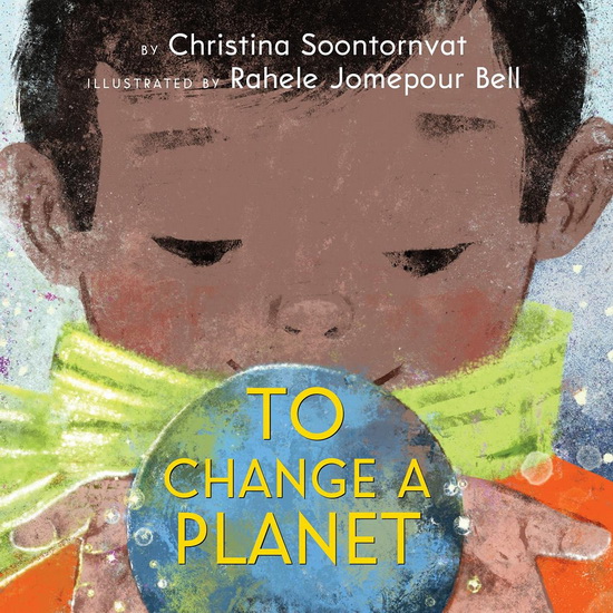 To Change a Planet - CHRISTINA SOONTORNVAT - RAHELE JOME BELL