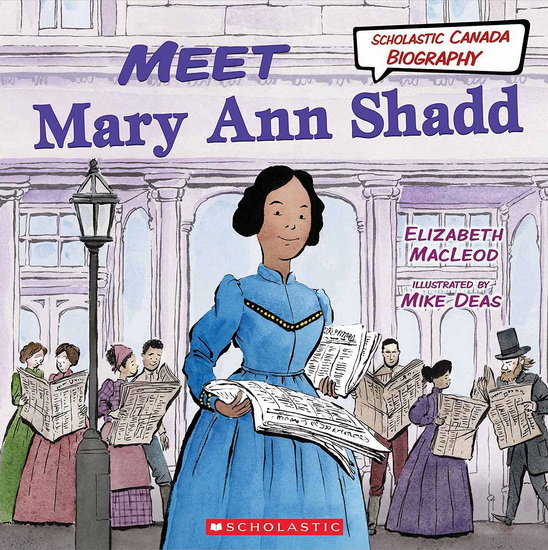 Meet Mary Ann Shadd (Scholastic Canada Biography) - ELIZABETH MACLEOD - MIKE DEAS