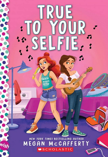 True To Your Selfie: A Wish Novel - MEGAN MCCAFFERTY