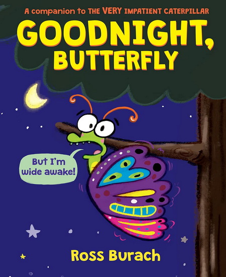 Goodnight, Butterfly (A Very Impatient Caterpillar Book) - ROSS BURACH