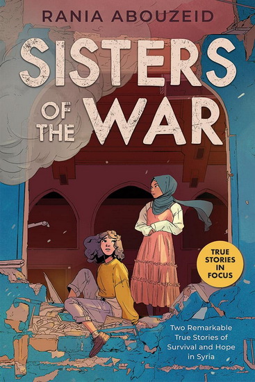 Sisters of the War: Two Remarkable True Stories of Survival and Hope in Syria (Scholastic Focus) - RANIA ABOUZEID