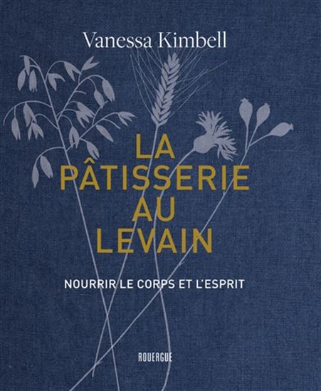 La Pâtisserie au levain : nourrir le corps et l&#39;esprit - VANESSA KIMBELL
