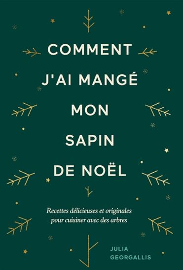 Comment j&#39;ai mangé mon sapin de Noël : recettes délicieuses et originales pour cuisiner avec des arbres - JULIA GEORGALLIS