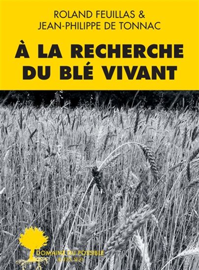 À la recherche du blé vivant - ROLAND FEUILLAS - JEAN-P DE TONNAC