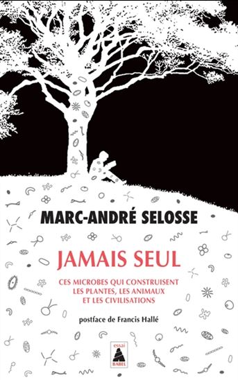 Jamais seul : ces microbes qui construisent les plantes, les animaux et les civilisations - MARC-ANDRÉ SELOSSE