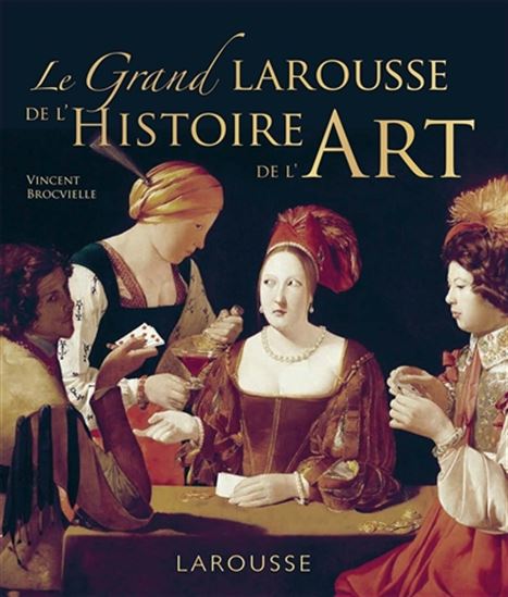 Le Grand Larousse de l'histoire de l'art - VINCENT BROCVIELLE
