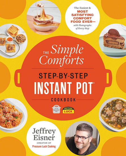 The Simple Comforts Step-by-Step Instant Pot Cookbook - JEFFREY EISNER