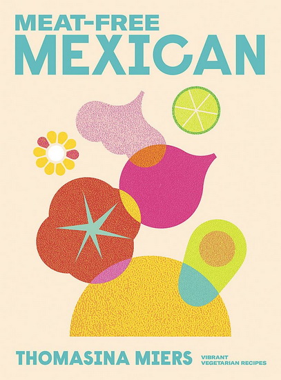 Meat Free Mexican - THOMASINA MIERS