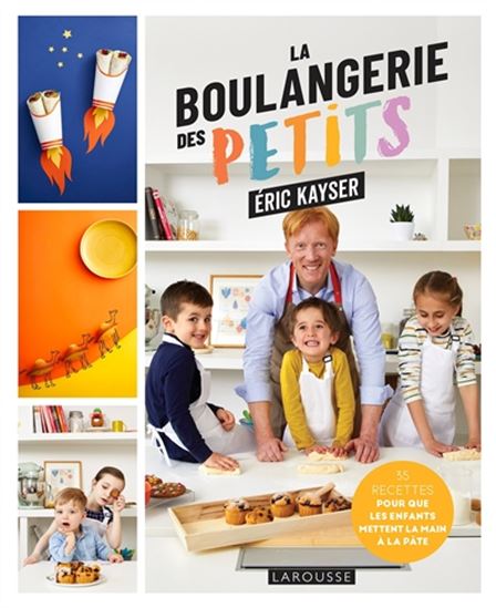 La Boulangerie des petits : 35 recettes pour que les enfants mettent la main à la pâte - ERIC KAYSER