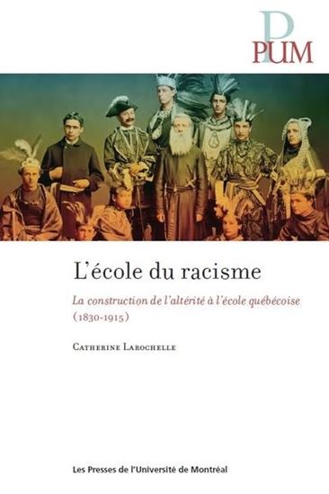 École du racisme : La construction de l’altérité à l’école québécoise (1830-1915) - CATHERINE LAROCHELLE