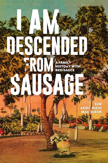 I Am Descended from Sausage - KIM ADDONIZIO MACQUEEN