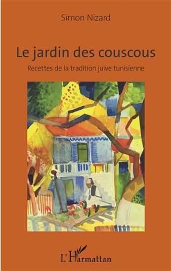 Le Jardin des couscous : recettes de la tradition juive tunisienne - SIMON NIZARD