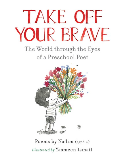 Take Off Your Brave: The World through the Eyes of a Preschool Poet - NADIM - YASMEEN ISMAIL