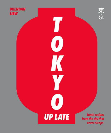 Tokyo Up Late : Iconic Recipes from the City that Never Sleeps - CARYN LIEW - BRENDAN LIEW