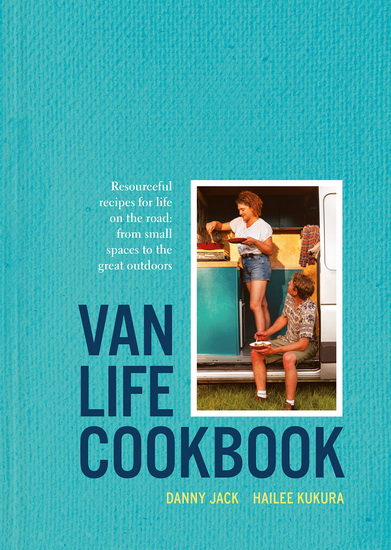 The Van Life Cookbook - DANNY JACK - HAILEE KUKURA