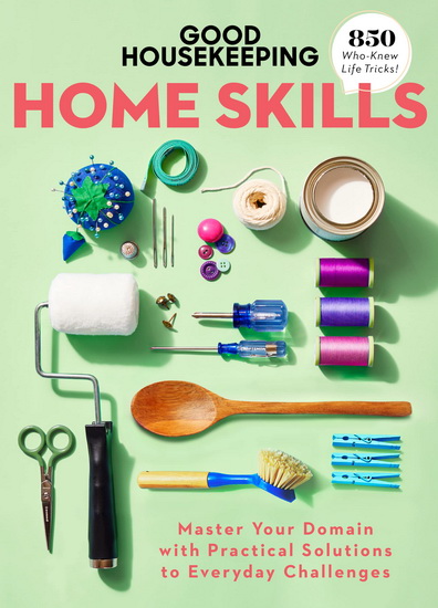 Good Housekeeping Home Skills: Master Your Domain with Practical Solutions to Everyday Challenges - COLLECTIF