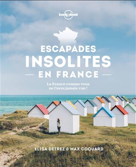 Escapades insolites en France : la France comme vous ne l&#39;avez jamais vue ! - ELISA DETREZ - MAXIME COQUARD