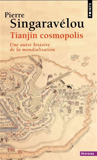 Tianjin cosmopolis : une autre histoire de la mondialisation - PIERRE SINGARAVÉLOU