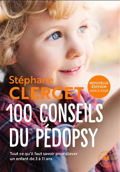 100 conseils du pédopsy : tout ce qu&#39;il faut savoir pour élever un enfant de 3 à 11 ans N. éd. - STÉPHANE CLERGET