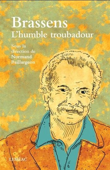 Brassens : l&#39;humble troubadour - NORMAND BAILLARGEON