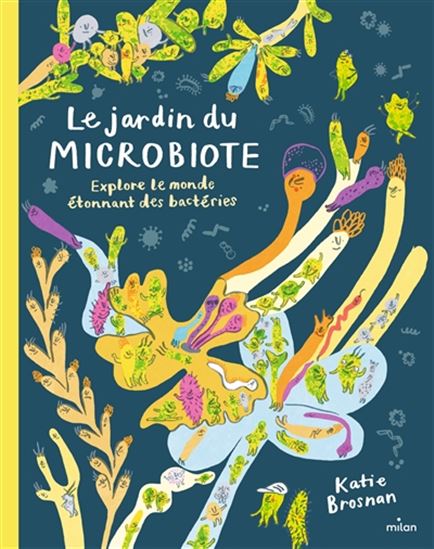 Le Jardin du microbiote : explore le monde étonnant des bactéries - KATIE BROSNAN