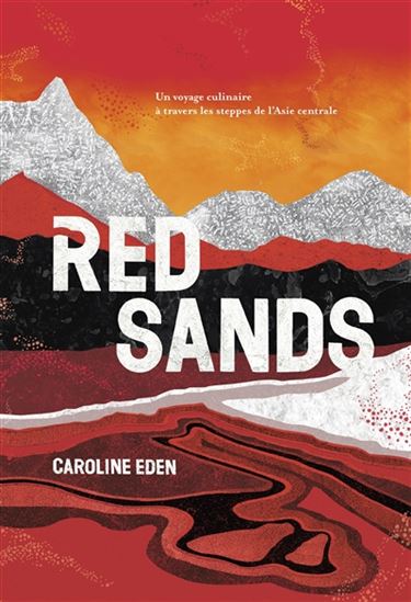 Red sands : un voyage culinaire à travers les steppes de l&#39;Asie centrale - CAROLINE EDEN & AL