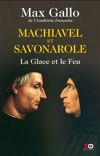 Machiavel et Savonarole : la glace et le feu - MAX GALLO