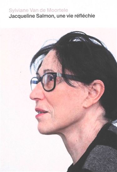 Jacqueline Salmon, une vie réfléchie - SYLVIANE VAN DE MOORTELE